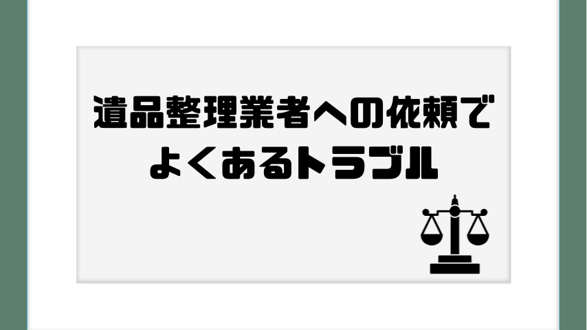 遺品整理業者への依頼でよくあるトラブル