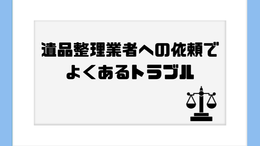 遺品整理業者への依頼でよくあるトラブル
